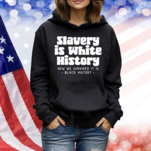 Slavery Is White History How We Survived It Is Black History Shirt