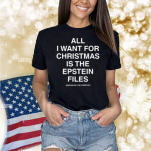 Whitepeoplehumor All I Want For Christmas Is The Epstein Files Assholes Live Forever Shirt