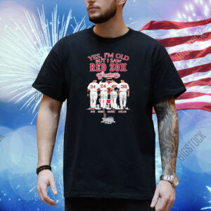 Yes I’m Old But I Saw Boston Red Sox Greatness David Ortiz Manny Ramirez Pedro Martínez Curt Schilling World Series Champions Signatures Shirt