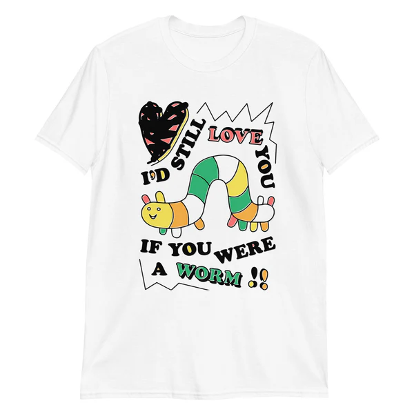 I'd still love you if you were a worm Shirt