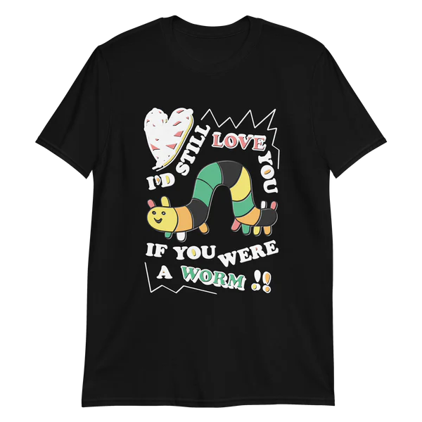 I'd still love you if you were a worm Shirt